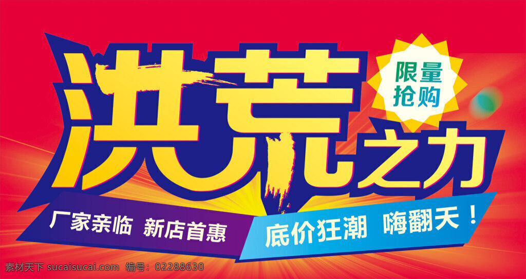 洪荒之力 厂家亲临 底价狂潮 嗨翻天 限量抢购 促销海报 吊旗 活动 地贴 力度大